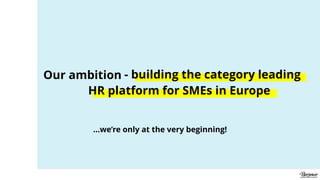 - building the category leading
HR platform for SMEs in Europe
Our ambition
…we’re only at the very beginning!
 