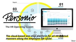 The cloud-based one-stop platform for all HR-related
manners along the employee life cycle!
 