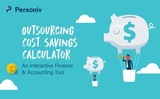Outsourcing
Cost Savings
Calculator
An Interactive Finance
& Accounting Tool
 