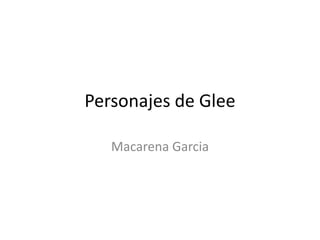 Personajes de Glee
Macarena Garcia

 