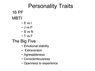 Personality Traits 16 PF MBTI E vs I J vs P S vs N T vs F The Big Five Emotional stability Extraversion Agreeableness Conscientiousness Openness to experience 