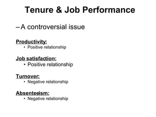 Tenure & Job Performance A controversial issue  Productivity: Positive relationship Job satisfaction: Positive relationship Turnover: Negative relationship Absenteeism: Negative relationship 