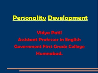 Personality Development
Vidya Patil
Assistant Professor in English
Government First Grade College
Humnabad.
 
