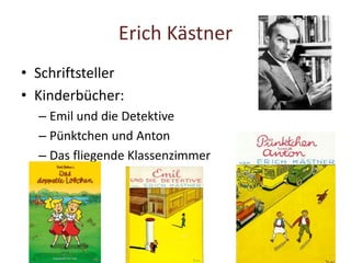 Erich Kästner
• Schriftsteller
• Kinderbücher:
– Emil und die Detektive
– Pünktchen und Anton
– Das fliegende Klassenzimmer
 