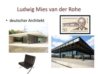 Ludwig Mies van der Rohe
• deutscher Architekt
 