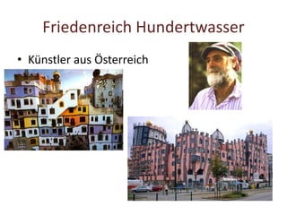 Friedenreich Hundertwasser
• Künstler aus Österreich
 
