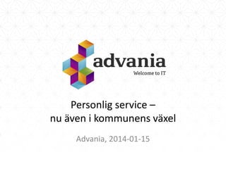 Personlig service –
nu även i kommunens växel
Advania, 2014-01-15

 