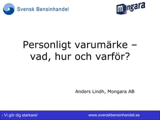 Personligt varumärke –
             vad, hur och varför?


                         Anders Lindh, Mongara AB




- Vi gör dig starkare!        www.svenskbensinhandel.se
 