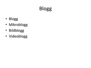 Blogg
•   Blogg
•   Mikroblogg
•   Bildblogg
•   Videoblogg
 