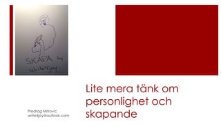 Lite mera tänk om
personlighet och
skapandePredrag Mitrovic
write4joy@outlook.com
 