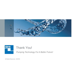 Pumping Technology For A Better Future!
All Rights Reserved – SIHI BV
Thank You!
 