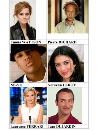 Emma WATTSON Pierre RICHARD
NE-YO Nolwenn LEROY
Laurence FERRARI Jean DUJARDIN
 