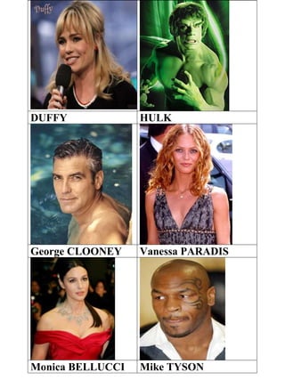 DUFFY HULK
George CLOONEY Vanessa PARADIS
Monica BELLUCCI Mike TYSON
 