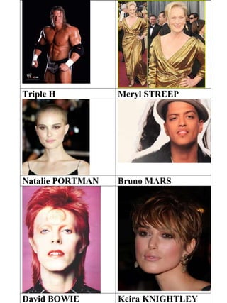 Triple H Meryl STREEP
Natalie PORTMAN Bruno MARS
David BOWIE Keira KNIGHTLEY
 