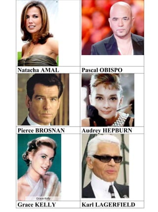 Natacha AMAL Pascal OBISPO
Pierce BROSNAN Audrey HEPBURN
Grace KELLY Karl LAGERFIELD
 