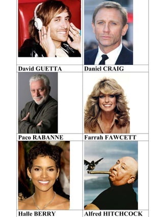 David GUETTA Daniel CRAIG
Paco RABANNE Farrah FAWCETT
Halle BERRY Alfred HITCHCOCK
 