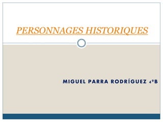 MIGUEL PARRA RODRÍGUEZ 4ºB
PERSONNAGES HISTORIQUES
 