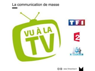 www.15marches.fr
La communication de masse
 