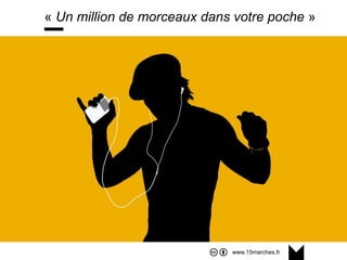 www.15marches.fr
« Un million de morceaux dans votre poche »
 