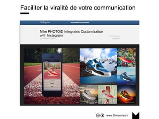 www.15marches.fr
Faciliter la viralité de votre communication
 
