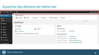 Supprimer des éléments de l’admin bar 
WPTech Nantes 2014 
38 
 