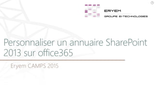 Eryem CAMPS 2015
Personnaliser un annuaire SharePoint
2013 sur office365
 