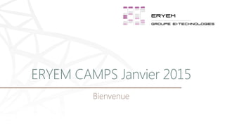 Bienvenue
ERYEM CAMPS Janvier 2015
 