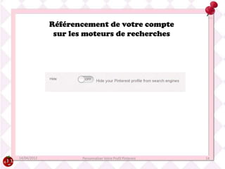 Référencement de votre compte
              sur les moteurs de recherches




14/04/2012           Personnaliser Votre Profil Pinterest   14
 