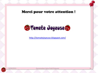 Merci pour votre attention !




                http://tomatejoyeuse.blogspot.com/




14/04/2012            Personnaliser Votre Profil Pinterest   18
 
