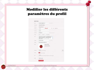 Modifier les différents
             paramètres du profil




14/04/2012       Personnaliser Votre Profil Pinterest   4
 