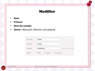 Modifier
  •    Nom
  •    Prénom
  •    Nom du compte
  •    Genre : Masculin, féminin, non précisé




14/04/2012                Personnaliser Votre Profil Pinterest   8
 