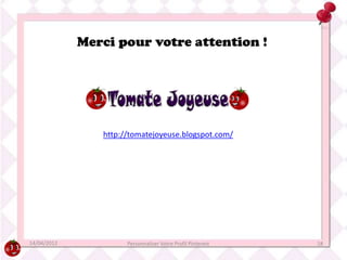Merci pour votre attention !




                http://tomatejoyeuse.blogspot.com/




14/04/2012            Personnalise...