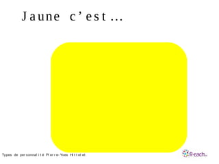 J a une c ’ e s t …
•Types de per sonnal i t é Pi er r e- Yves Hi t t el et
 