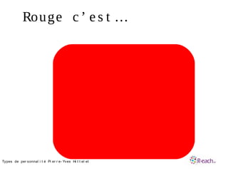 Rouge c ’ e s t …
•Types de per sonnal i t é Pi er r e- Yves Hi t t el et
 