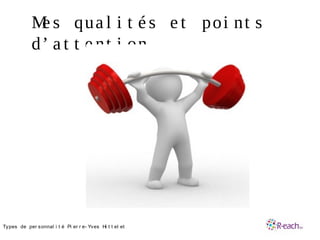Me s qua l i t é s e t poi nt s
d’ a t t e nt i on
•Types de per sonnal i t é Pi er r e- Yves Hi t t el et
 