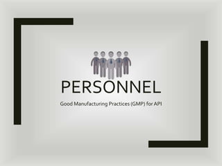 PERSONNEL
Good Manufacturing Practices (GMP) for API
 
