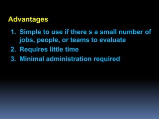 Advantages
1. Simple to use if there s a small number of
   jobs, people, or teams to evaluate
2. Requires little time
3. Minimal administration required
 