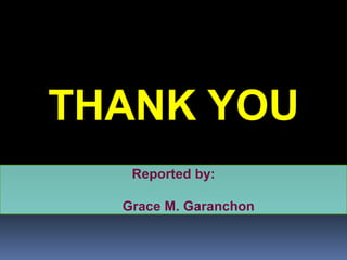 THANK YOU
   Reported by:

  Grace M. Garanchon
 