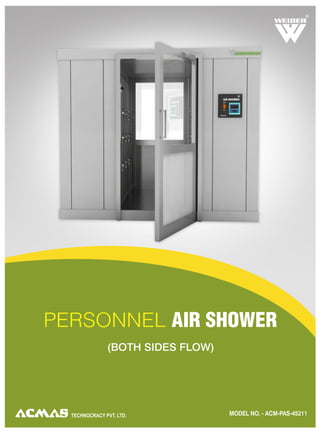 R




PERSONNEL AIR SHOWER
               (BOTH SIDES FLOW)




  TECHNOCRACY PVT. LTD.            MODEL NO. - ACM-PAS-45211
 