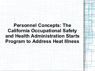 Personnel Concepts: The
California Occupational Safety
and Health Administration Starts
Program to Address Heat Illness
 