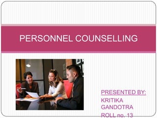 PERSONNEL COUNSELLING




              PRESENTED BY:
              KRITIKA
              GANDOTRA
              ROLL no. 13
 