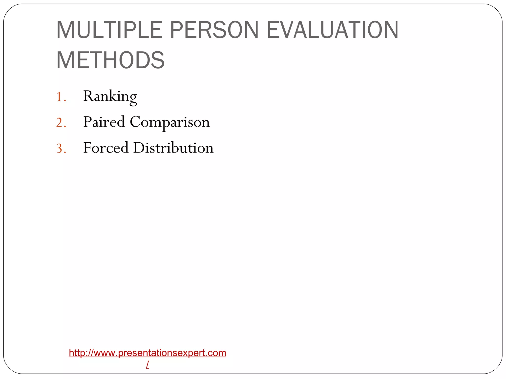 MULTIPLE PERSON EVALUATION METHODS Ranking Paired Comparison Forced Distribution 