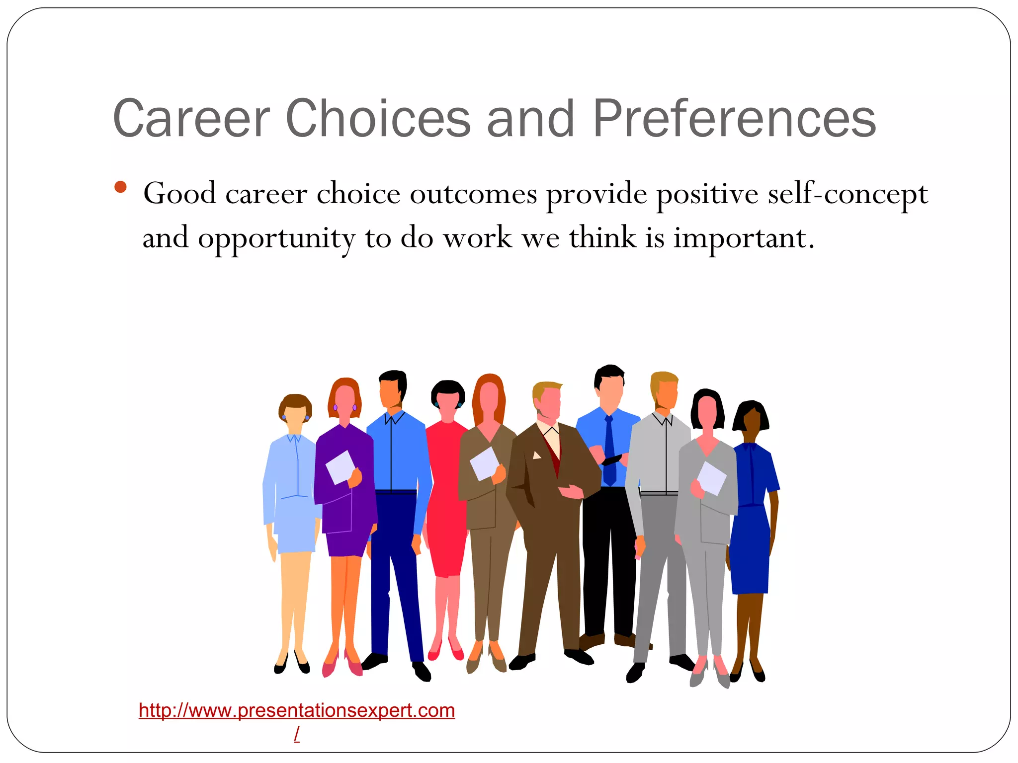 Career Choices and Preferences Good career choice outcomes provide positive self-concept and opportunity to do work we think is important.   