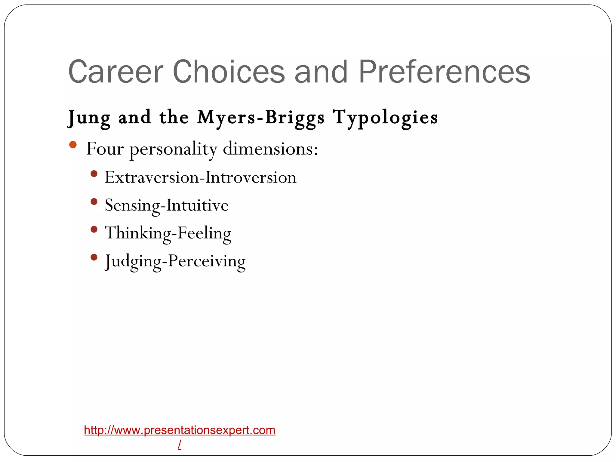 Career Choices and Preferences Jung and the Myers-Briggs Typologies   Four personality dimensions: Extraversion-Introversion Sensing-Intuitive Thinking-Feeling Judging-Perceiving 