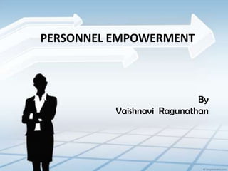 PERSONNEL EMPOWERMENT By Vaishnavi  Ragunathan 