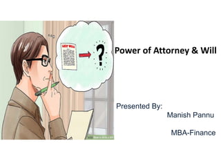 Presented By:
Manish Pannu
MBA-Finance
Power of Attorney & Will
 