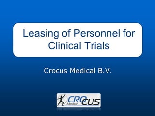 Leasing of Personnel for
Clinical Trials
Crocus Medical B.V.
 