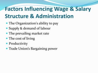 Factors Influencing Wage & Salary
Structure & Administration
 The Organization's ability to pay
 Supply & demand of labour
 The prevailing market rate
 The cost of living
 Productivity
 Trade Union’s Bargaining power
 