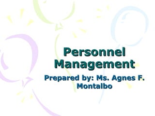 PersonnelPersonnel
ManagementManagement
Prepared by: Ms. Agnes F.Prepared by: Ms. Agnes F.
MontalboMontalbo
 