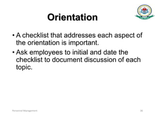 Orientation
• A checklist that addresses each aspect of
the orientation is important.
• Ask employees to initial and date the
checklist to document discussion of each
topic.
Personnel Management 30
 